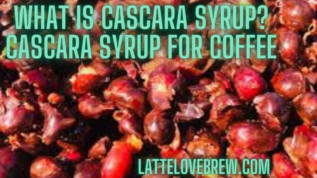 What Is Cascara Syrup Cascara Syrup For Coffee