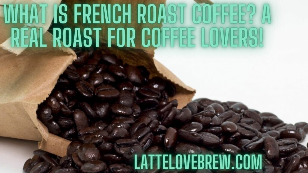 What Is French Roast Coffee A Real Roast For Coffee Lovers!