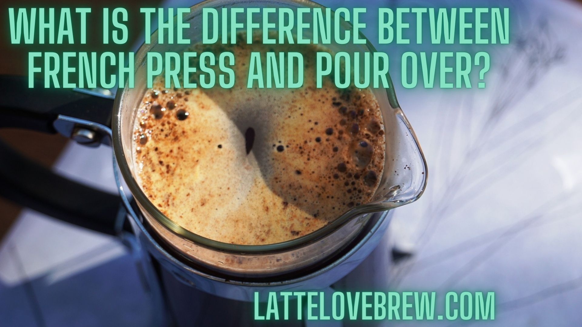 What Is The Difference Between French Press And Pour Over? Latte Love