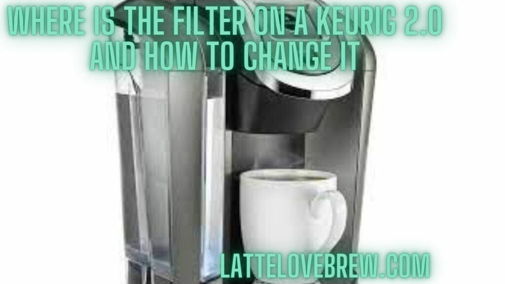 Where Is The Filter On A Keurig 2.0 And How To Change It