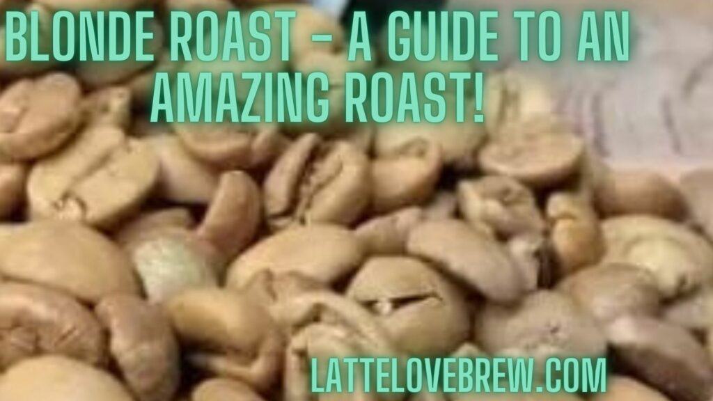 Blonde Roast - A Guide To An Amazing Roast!