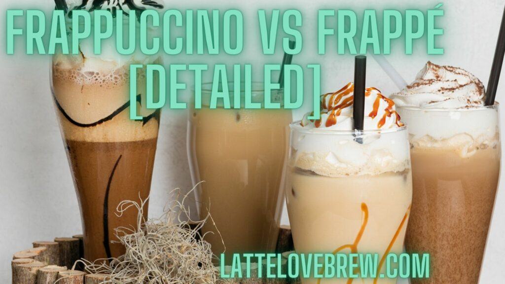 Frappuccino Vs Frappé [Detailed]