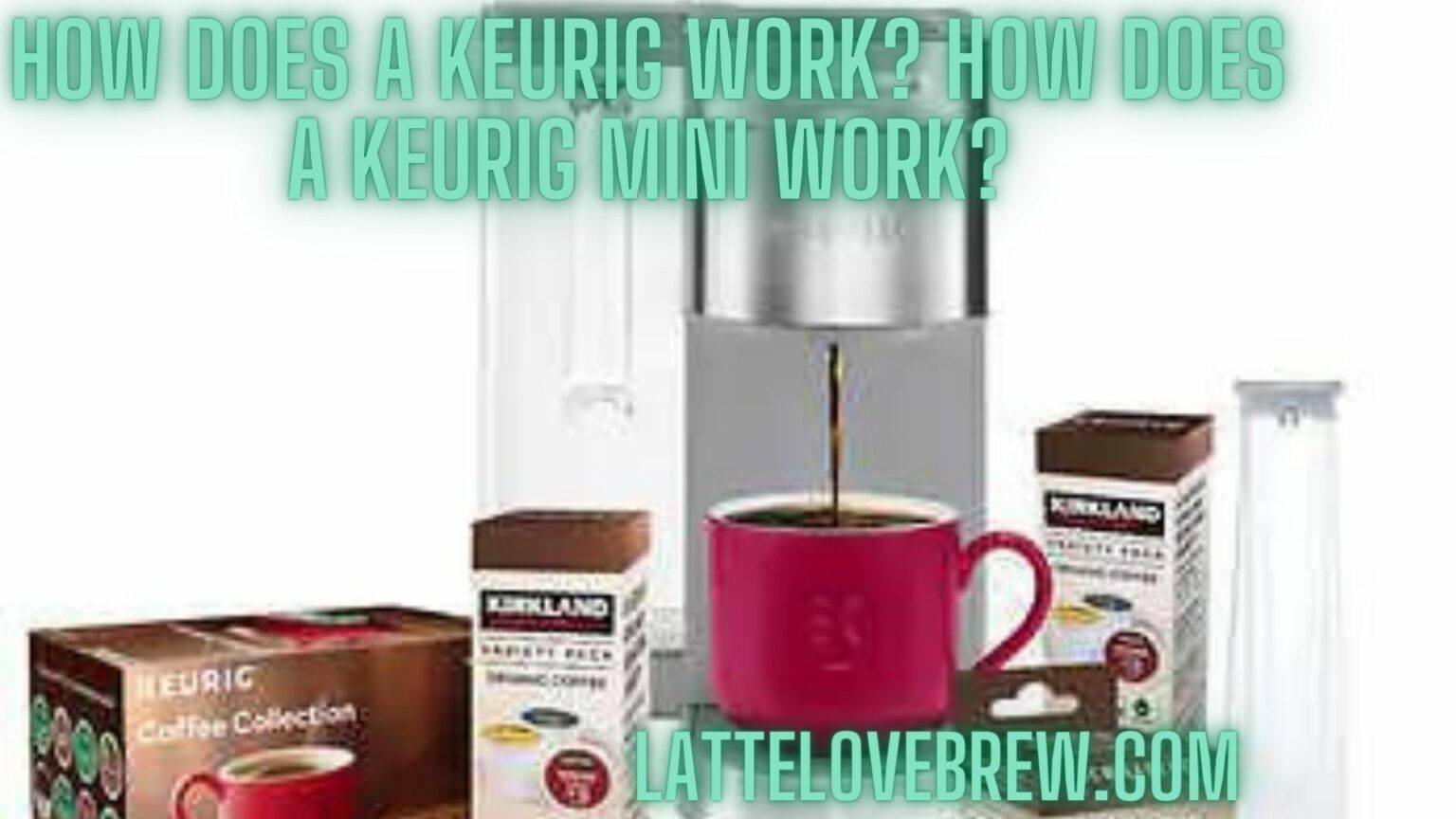 How Does A Keurig Work? How Does A Keurig Mini Work? Latte Love Brew