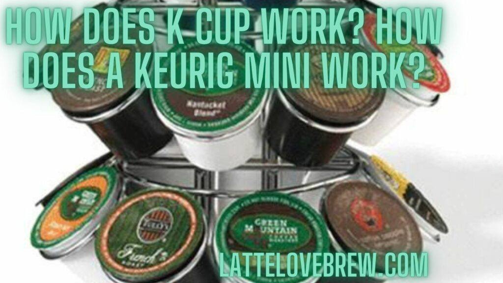 How Does K Cup Work How Does A Keurig Mini Work