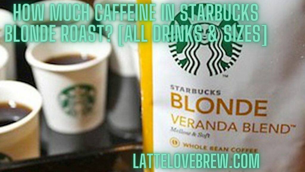 How Much Caffeine In Starbucks Blonde Roast [All Drinks & Sizes]