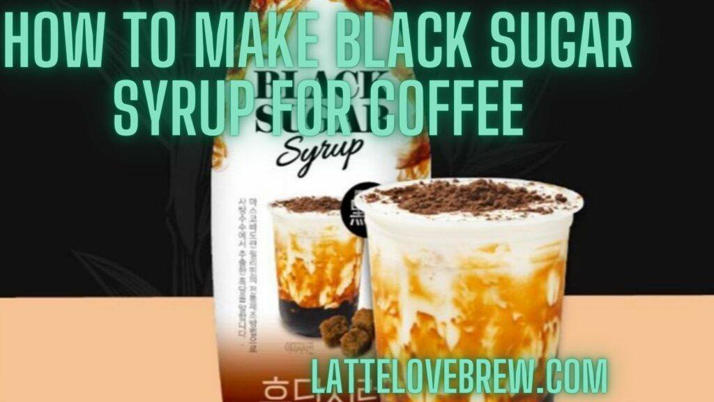 How To Make Black Sugar Syrup For Coffee