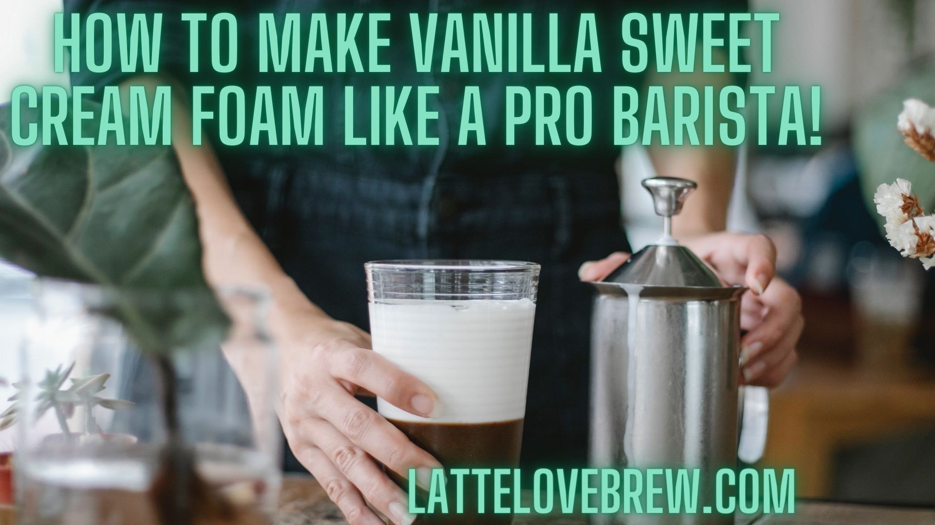 How To Make Vanilla Sweet Cream Foam Like A Pro Barista! Latte Love Brew