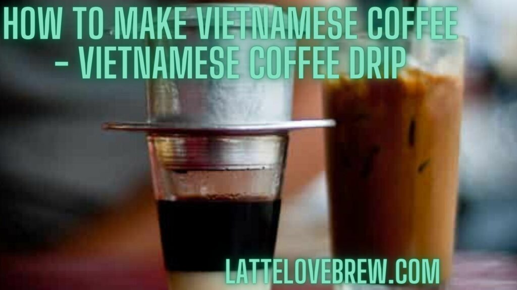 How To Make Vietnamese Coffee - Vietnamese Coffee Drip