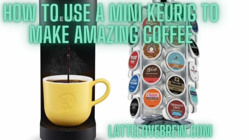 How To Use A Mini Keurig To Make Amazing Coffee