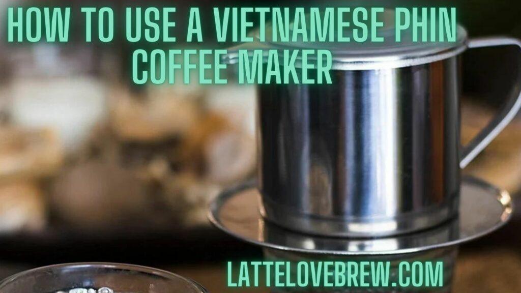 How To Use A Vietnamese Phin Coffee Maker