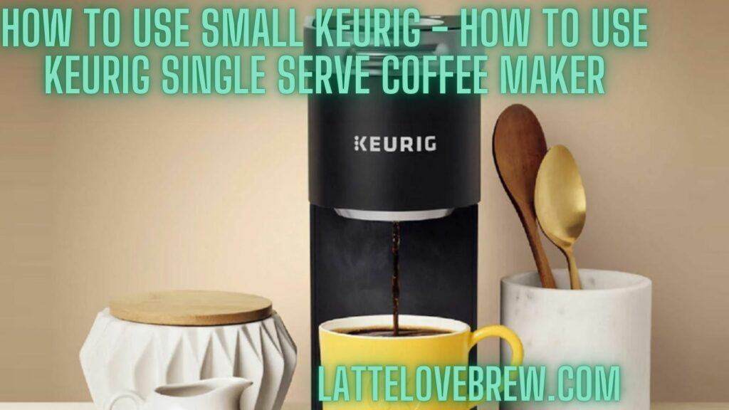 How To Use Small Keurig - How To Use Keurig Single Serve Coffee Maker