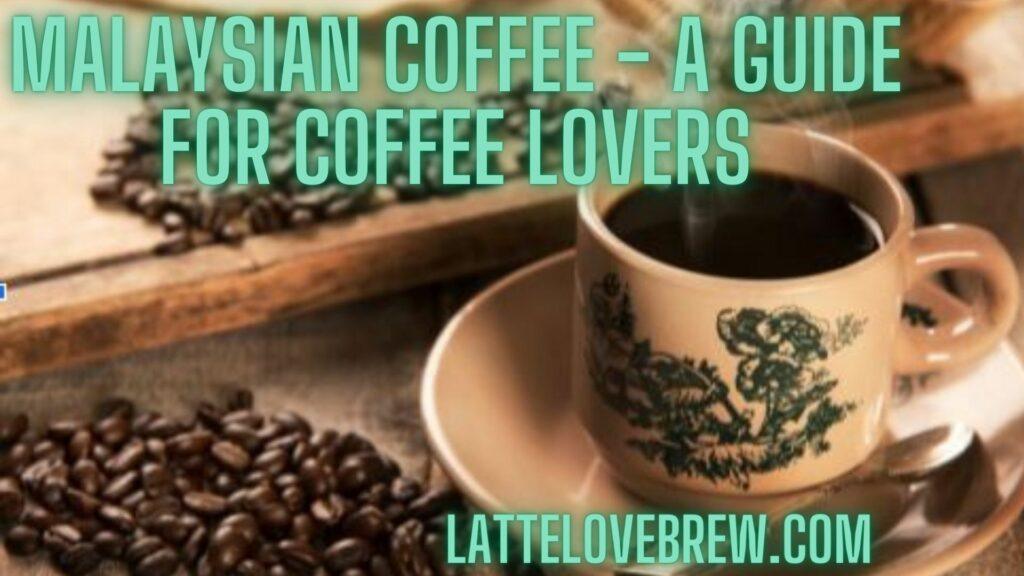 Malaysian Coffee - A Guide For Coffee Lovers