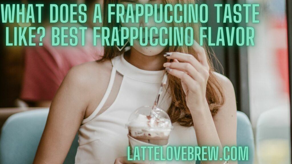 What Does A Frappuccino Taste Like Best Frappuccino Flavor