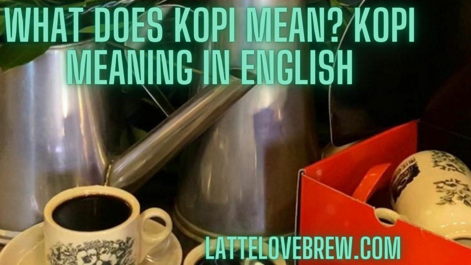What Does Kopi Mean? Kopi Meaning In English Latte Love Brew