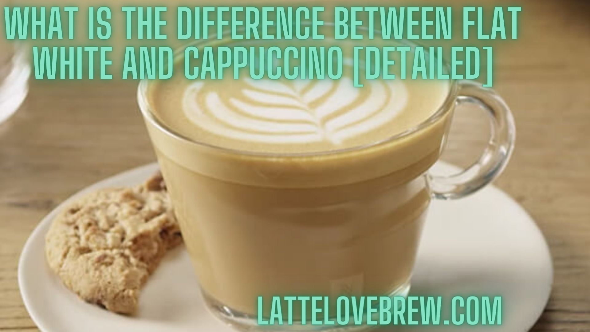 What Is The Difference Between Flat White And Cappuccino [Detailed] Latte Love Brew