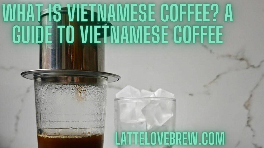 What Is Vietnamese Coffee A Guide To Vietnamese Coffee