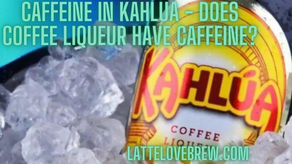 Caffeine In Kahlua - Does Coffee Liqueur Have Caffeine
