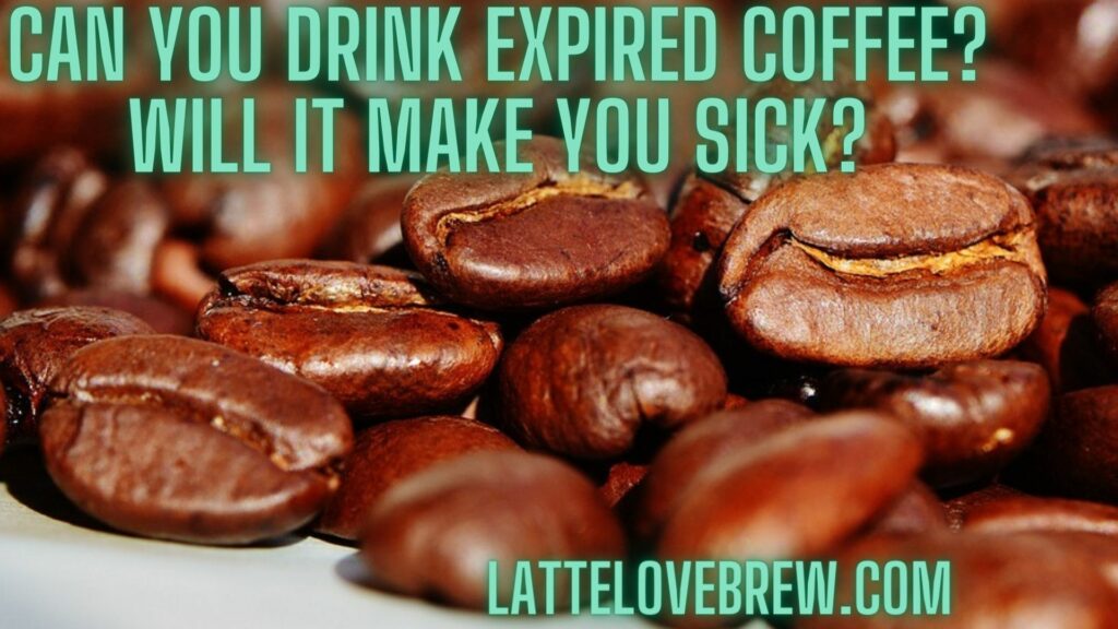 Can You Drink Expired Coffee Will It Make You Sick