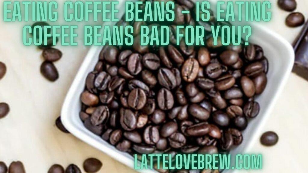 Eating Coffee Beans - Is Eating Coffee Beans Bad For You