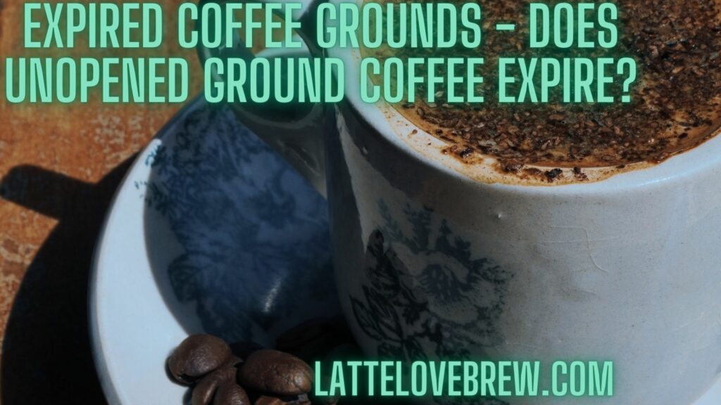 Expired Coffee Grounds - Does Unopened Ground Coffee Expire