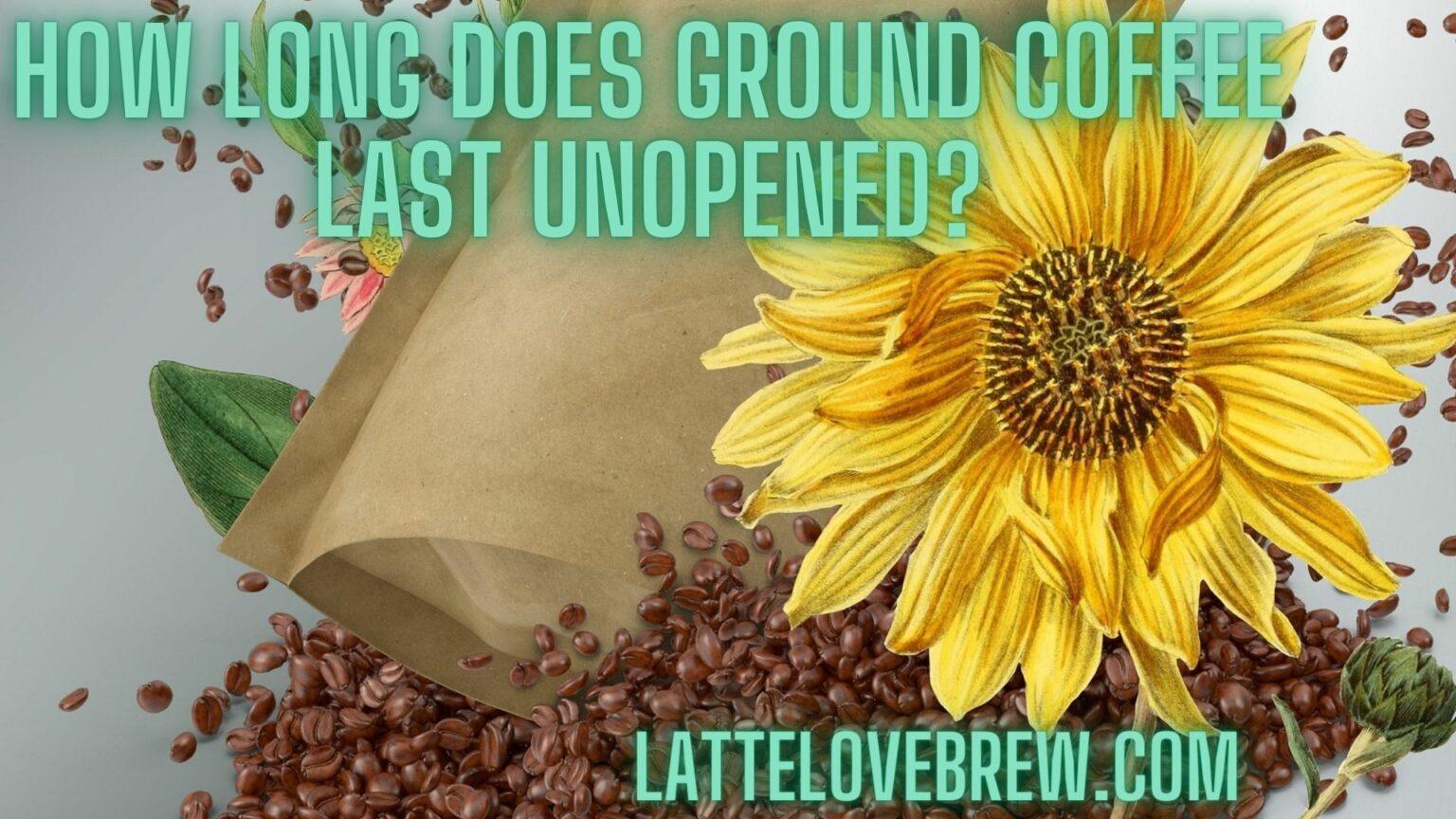 How Long Does Ground Coffee Last Unopened? Latte Love Brew