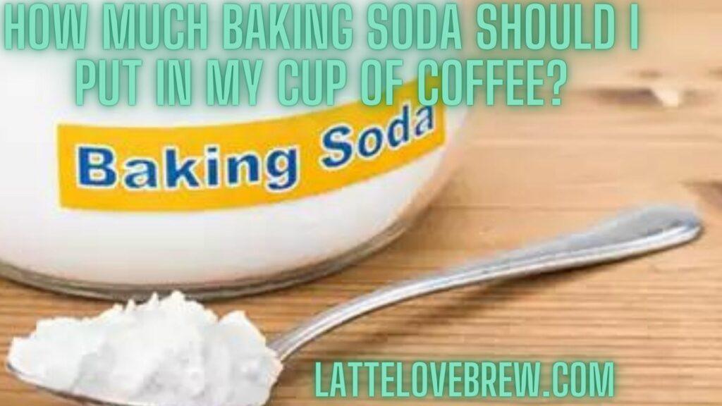 How Much Baking Soda Should I Put In My Cup Of Coffee