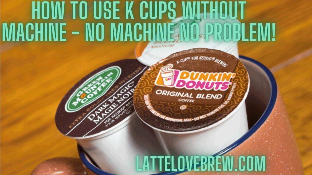 How To Use K Cups Without Machine - No Machine No Problem!