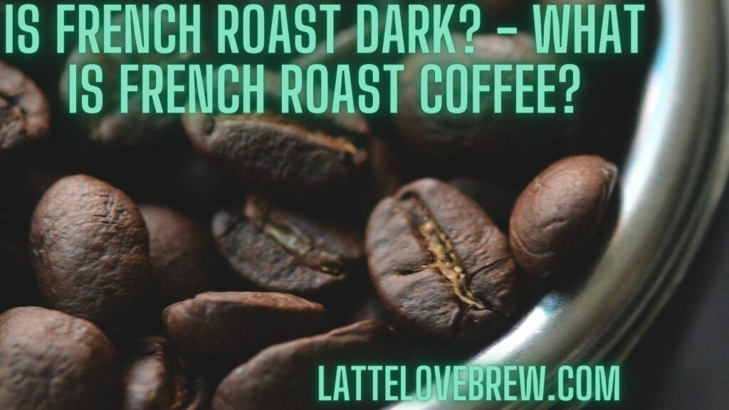 Is French Roast Dark - What Is French Roast Coffee