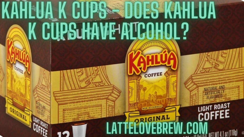 Kahlua K Cups - Does Kahlua K Cups Have Alcohol