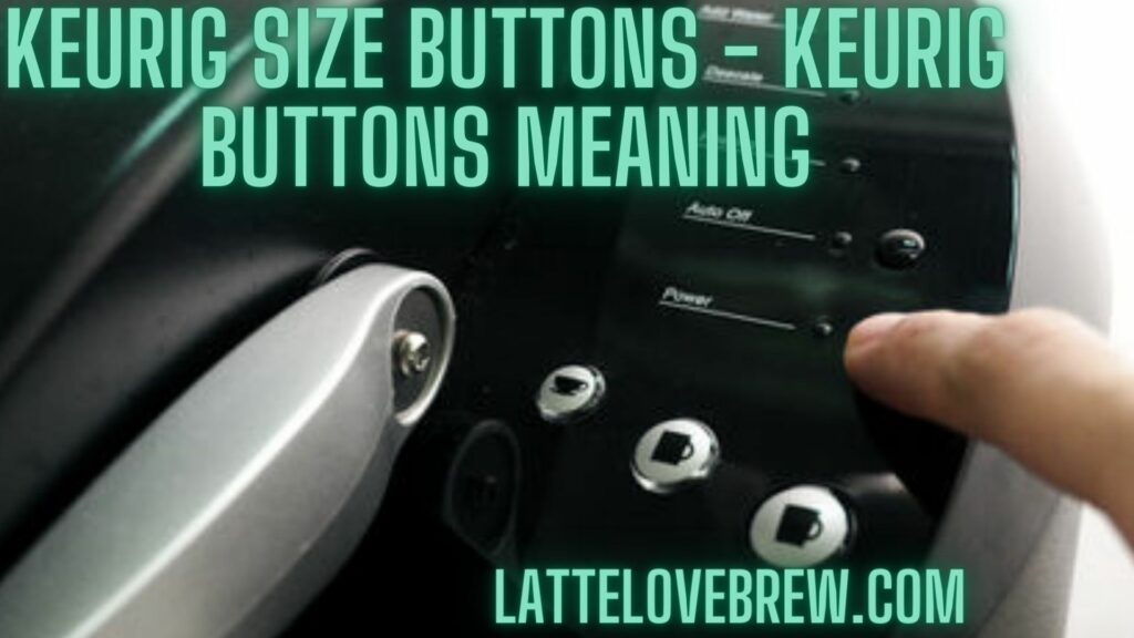 Keurig Size Buttons - Keurig Buttons Meaning