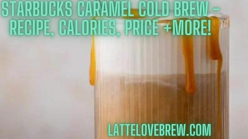 Starbucks Caramel Cold Brew - Recipe, Calories, Price +More!