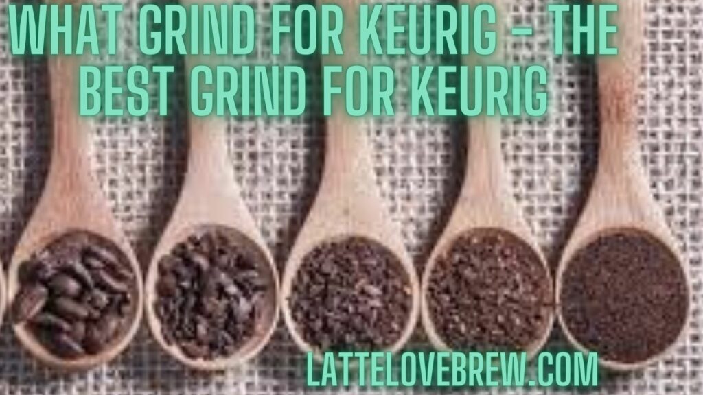 What Grind For Keurig - The Best Grind For Keurig