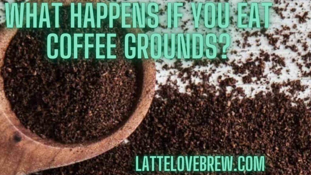 What Happens If You Eat Coffee Grounds