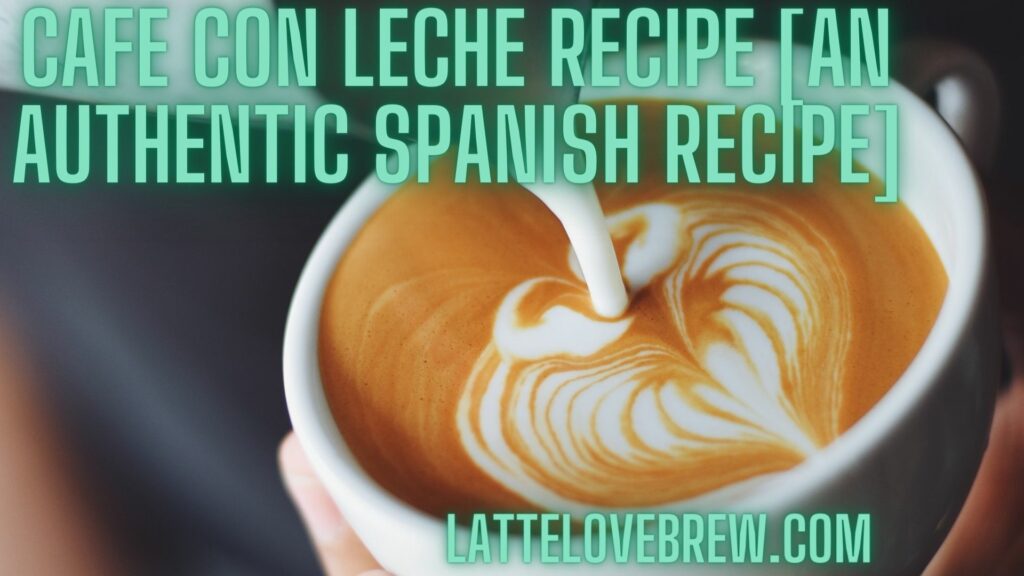 Cafe Con Leche Recipe [An Authentic Spanish Recipe]