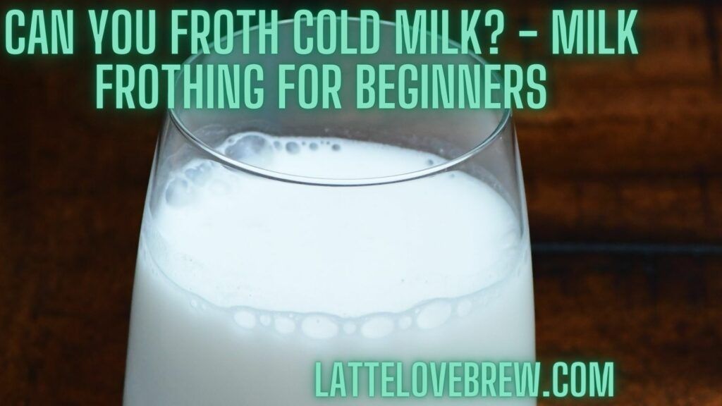 Can You Froth Cold Milk - Milk Frothing For Beginners