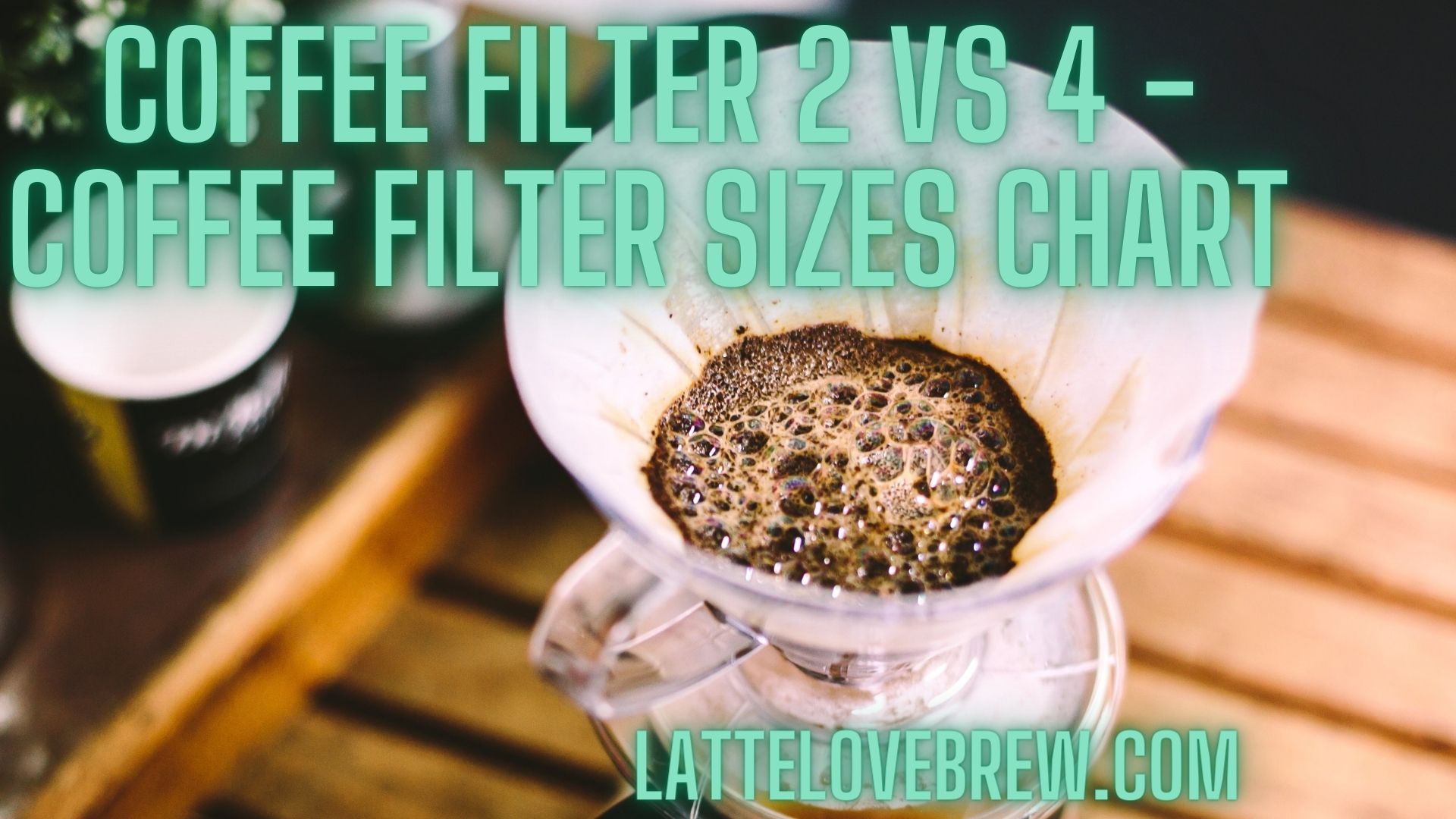 Coffee Filter 2 Vs 4 - Coffee Filter Sizes Chart - Latte Love Brew