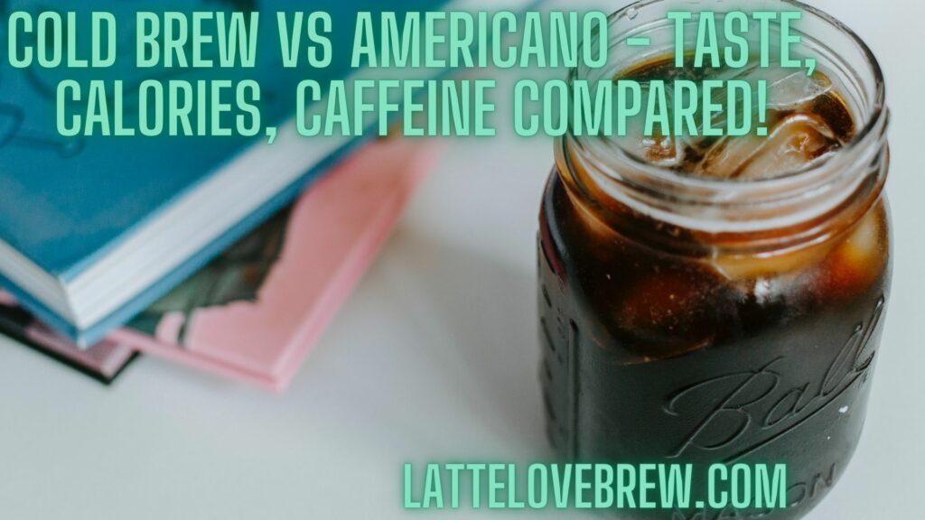 Cold Brew Vs Americano - Taste, Calories, Caffeine Compared!