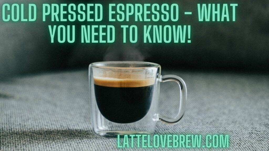Cold Pressed Espresso - What You Need To Know!