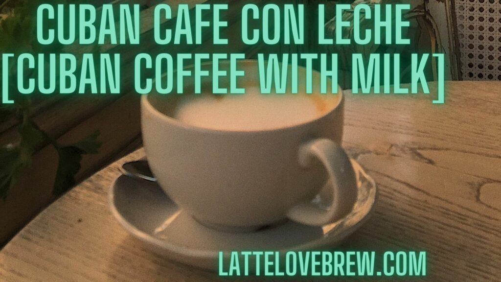 Cuban Cafe Con Leche [Cuban Coffee With Milk]