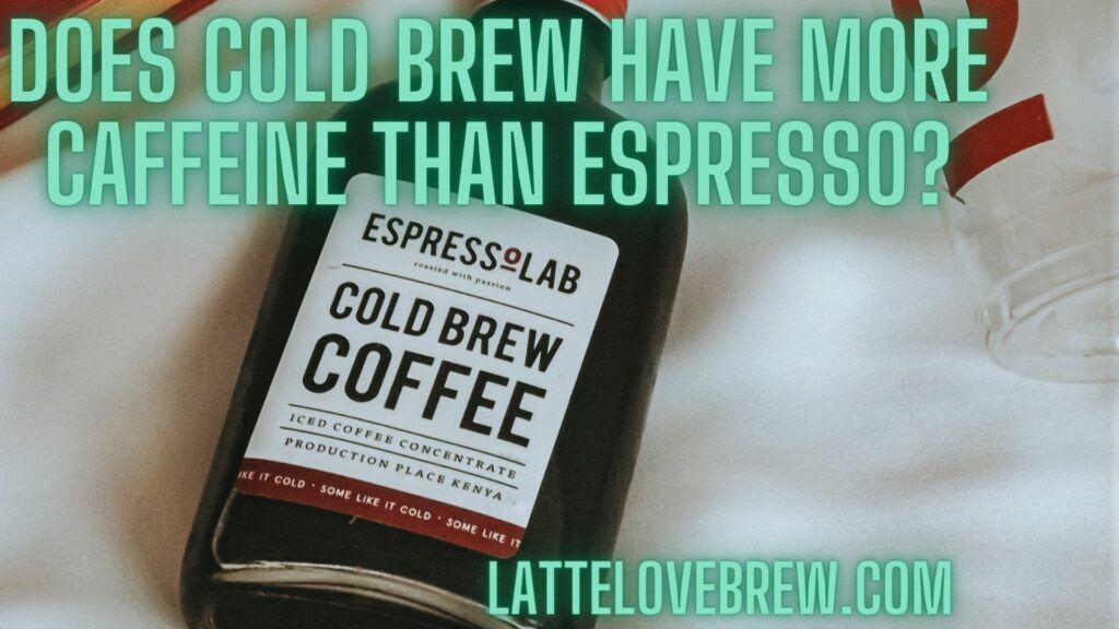 Does Cold Brew Have More Caffeine Than Espresso