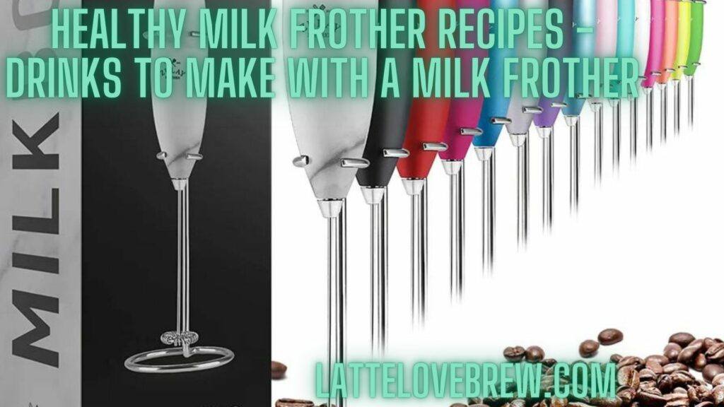 Healthy Milk Frother Recipes - Drinks To Make With A Milk Frother