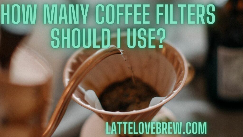 How Many Coffee Filters Should I Use