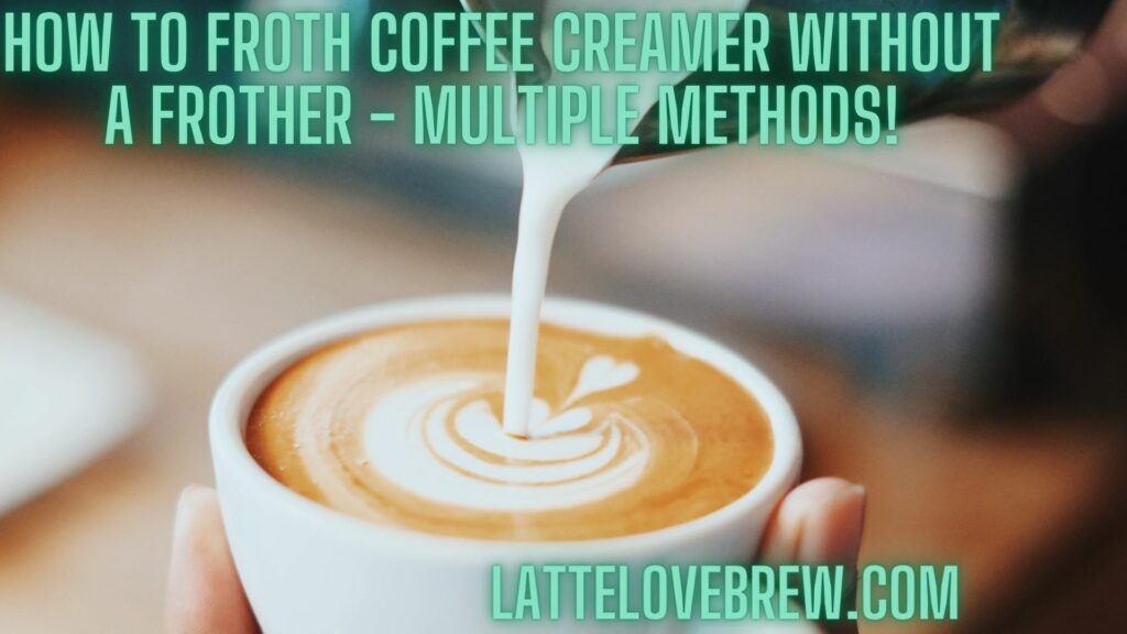 How To Froth Coffee Creamer Without A Frother - Multiple Methods!
