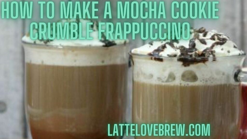 How To Make A Mocha Cookie Crumble Frappuccino