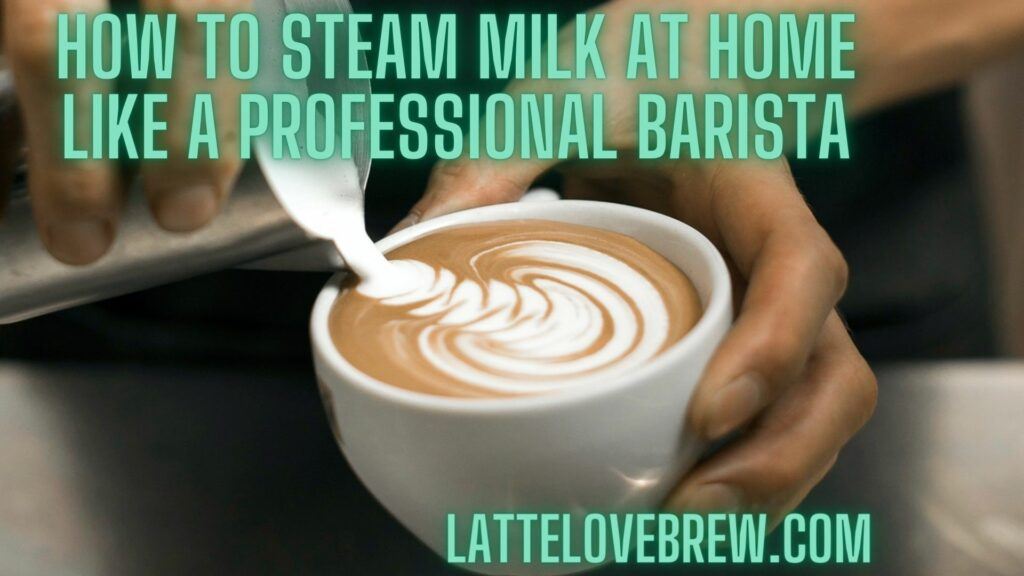 How To Steam Milk At Home Like A Professional Barista