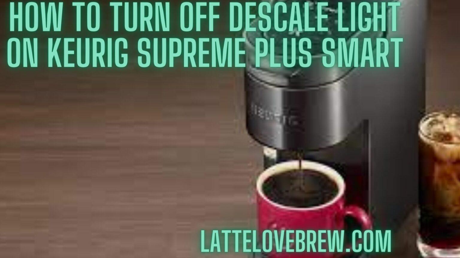 How To Turn Off Descale Light On Keurig Supreme Plus Smart Latte Love
