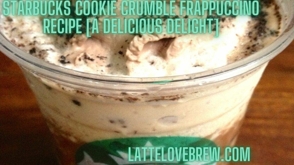 Starbucks Cookie Crumble Frappuccino Recipe [A Delicious Delight]