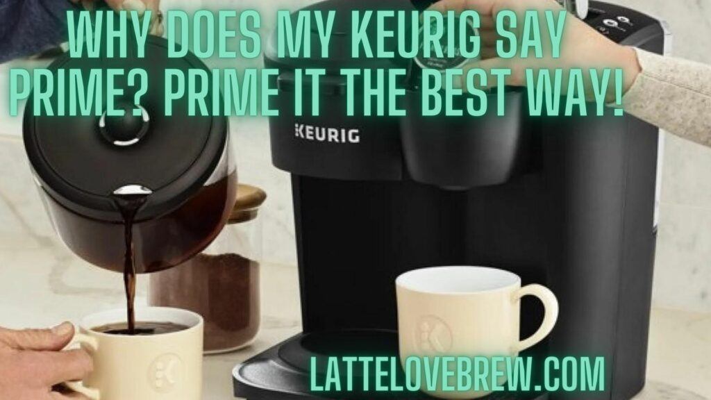 Why Does My Keurig Say Prime Prime It The Best Way!