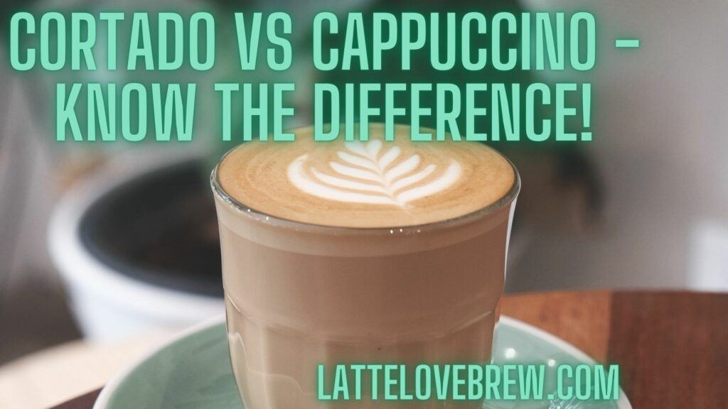 Cortado Vs Cappuccino - Know The Difference!