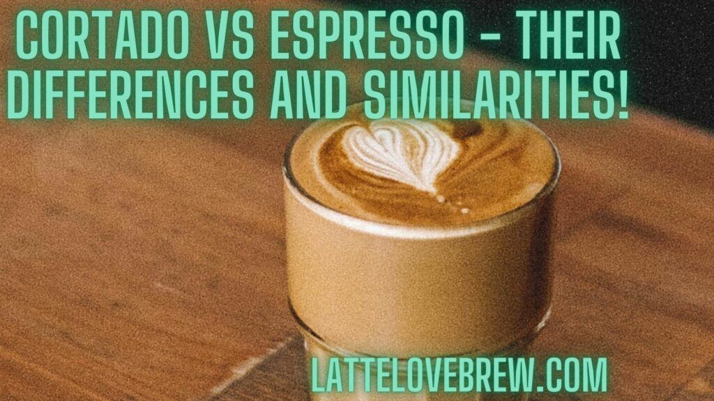 Cortado Vs Espresso - Their Differences And Similarities!